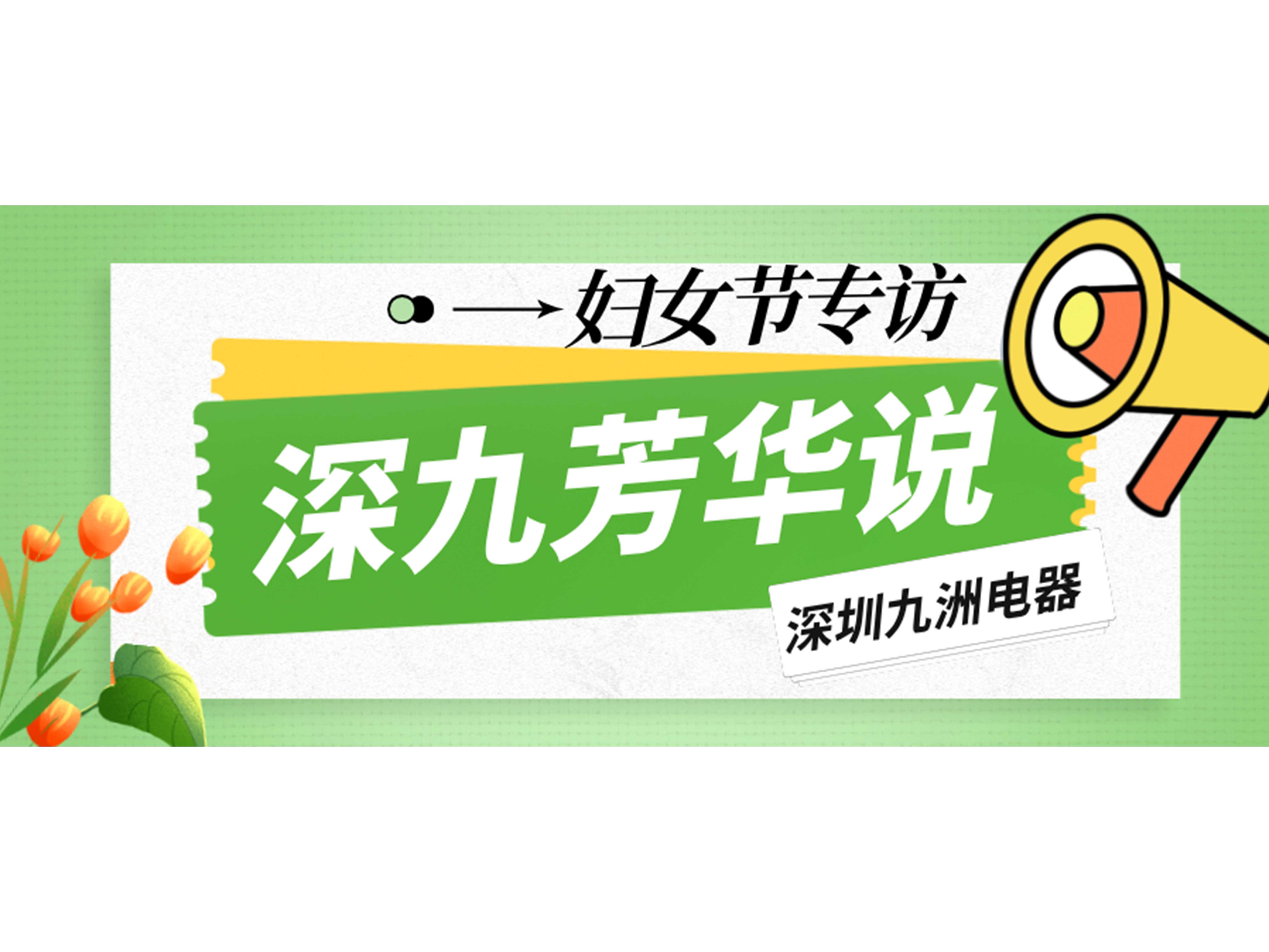 深九芳華說(shuō)|深圳九洲電器2025年婦女節(jié)專訪